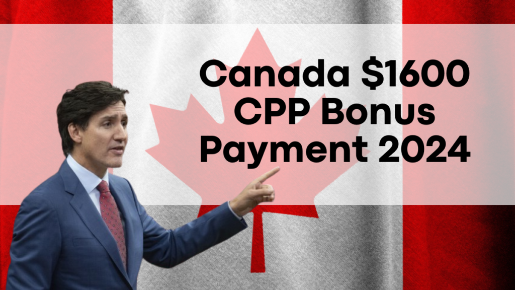 Canada $1600 CPP Bonus Payment 2024, Eligibility and Key Payment Dates