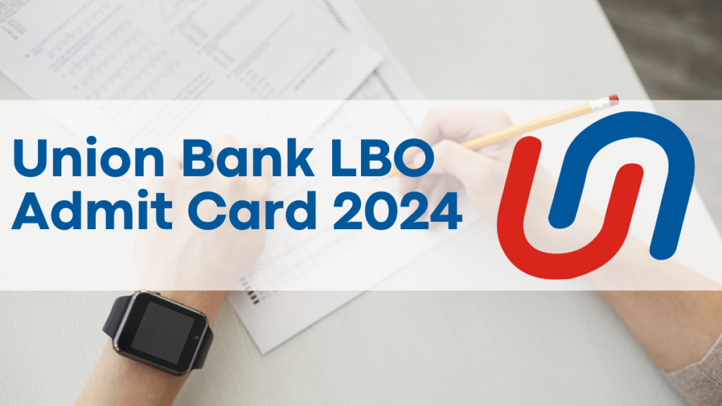 Union Bank LBO Admit Card 2024, Exam Date and Paper Pattern Details Inside