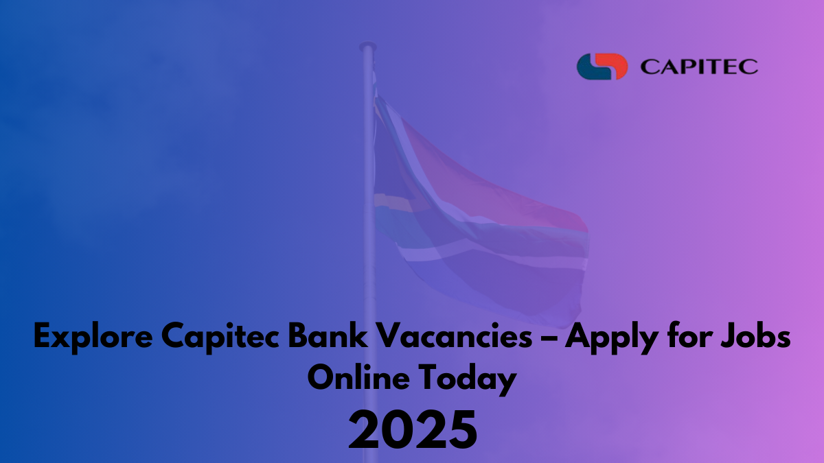 Explore Capitec Bank Vacancies 2025 – Apply for Jobs Online Today