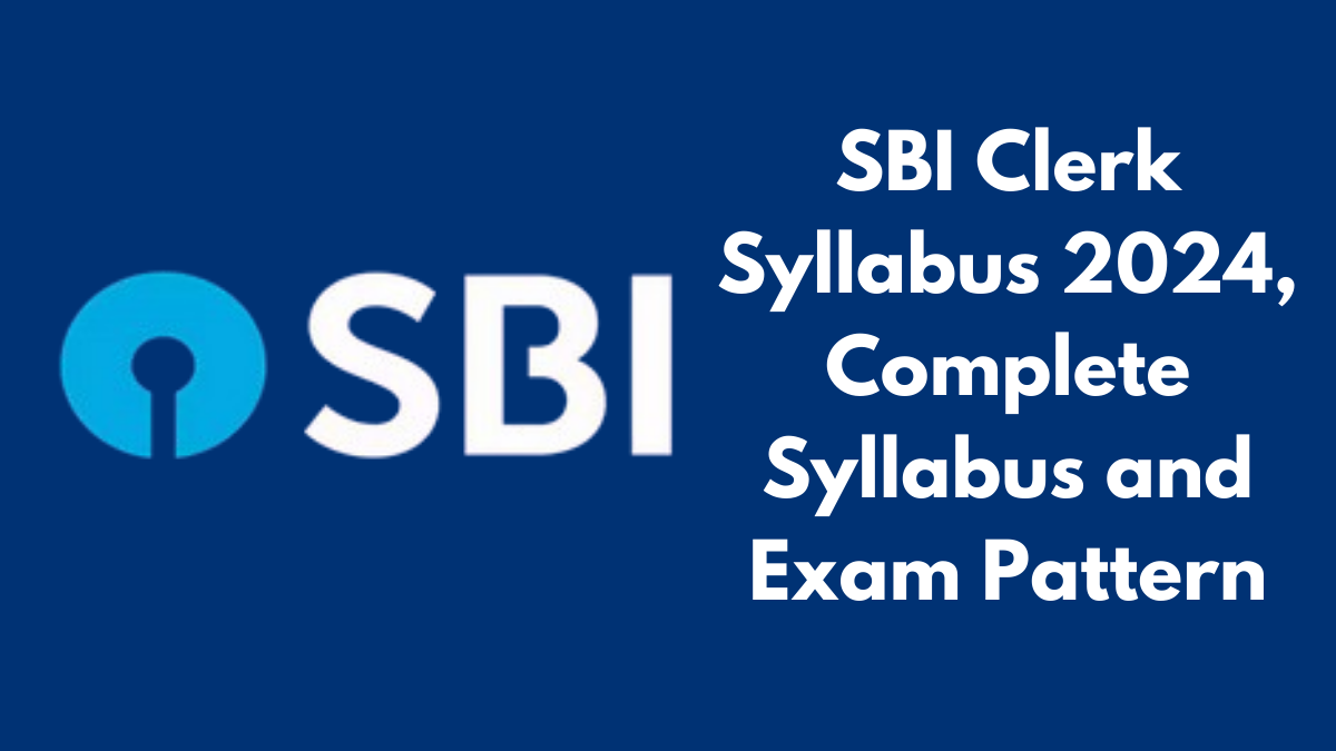 SBI Clerk Syllabus 2024, Complete Syllabus and Prelims and Mains Exam Pattern