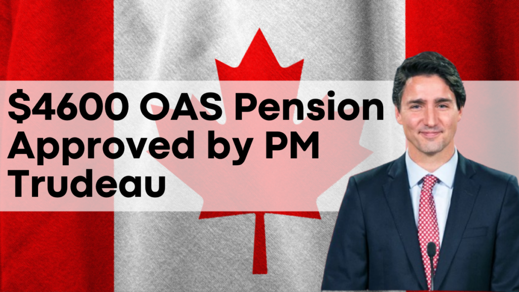 $4600 OAS Pension Approved by PM Trudeau, Who's Eligible and Payment Dates