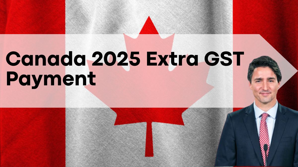 Canada 2025 Extra GST Payment, Eligibility and Claim Process Details