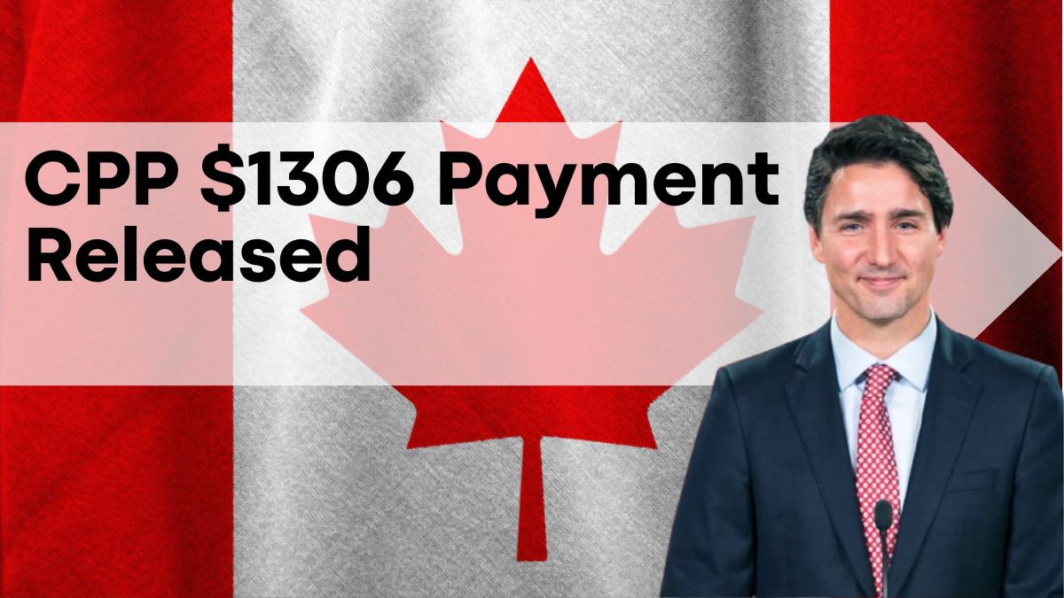 CPP $1306 Payment Released, Check Your Pension Eligibility and Key Dates