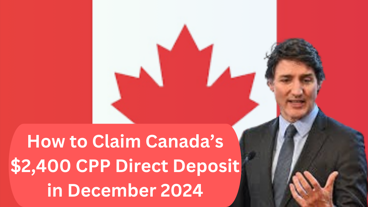 How to Claim Canada’s $2,400 CPP Direct Deposit in December 2024: Eligibility, Steps, and Payment Details