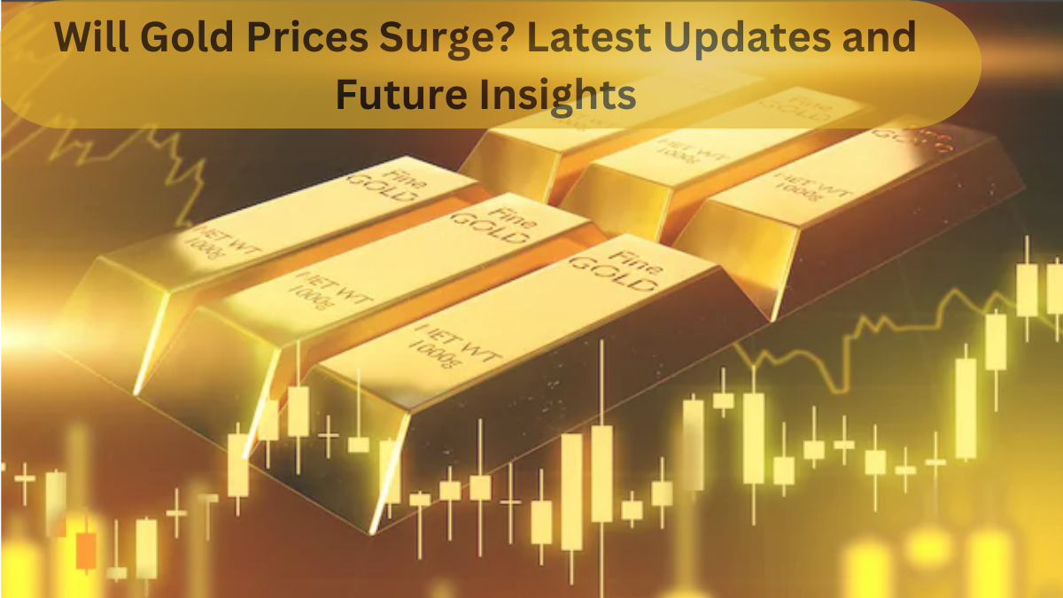 Will Gold Prices Surge? Latest Updates and Future Insights