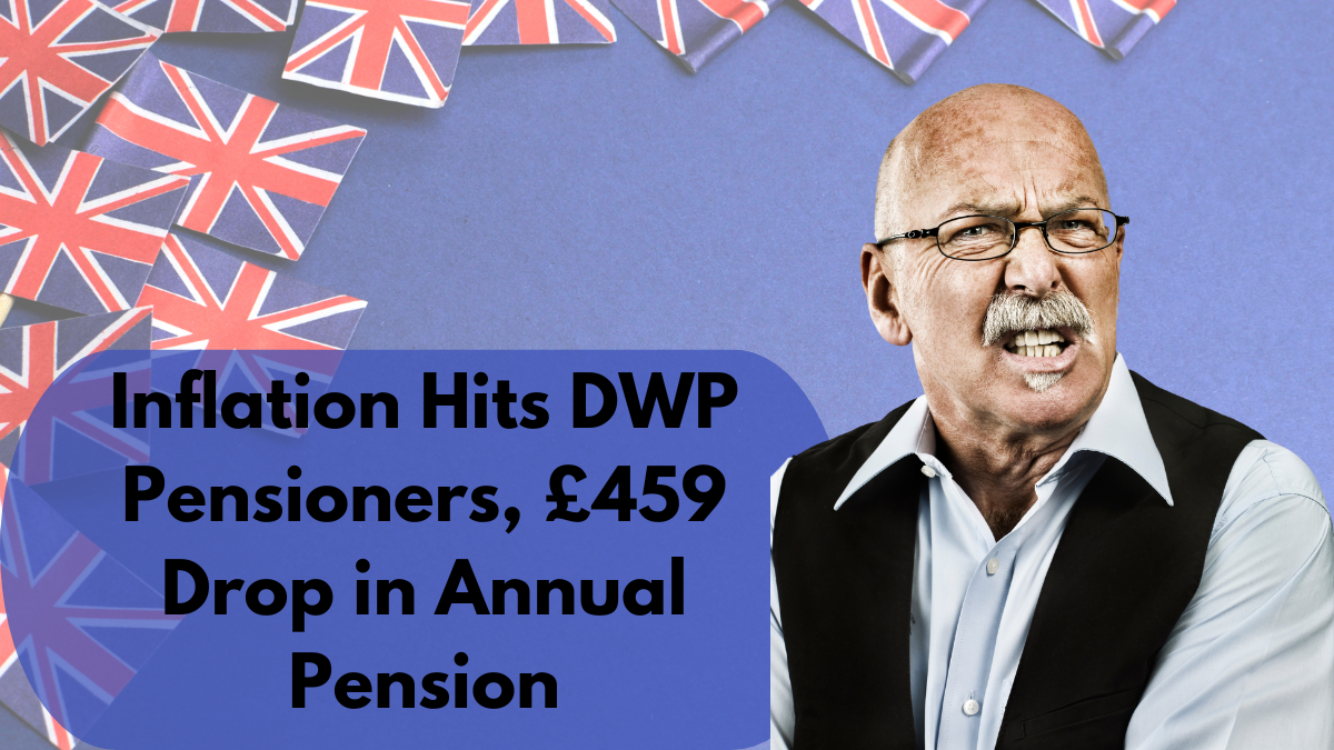 Inflation Hits DWP Pensioners, £459 Drop in Annual Pension and Benefits Expected