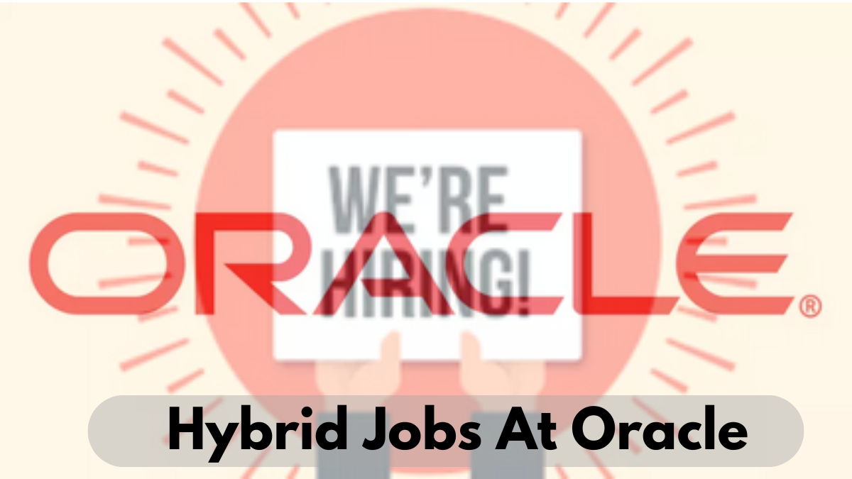 Hybrid Jobs At Oracle; CS and IT Grads Must Apply